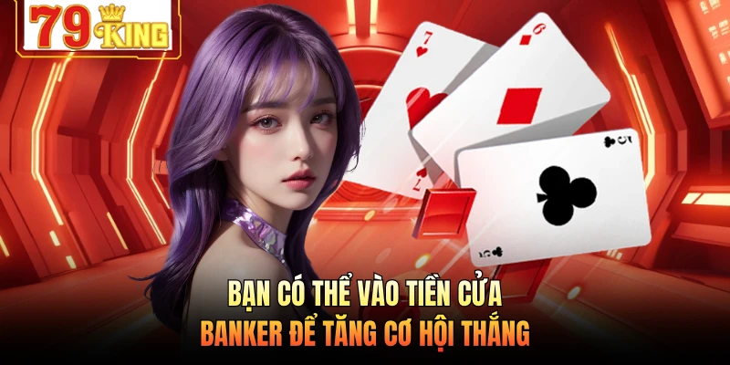 Bạn có thể vào tiền cửa Banker để tăng cơ hội thắng