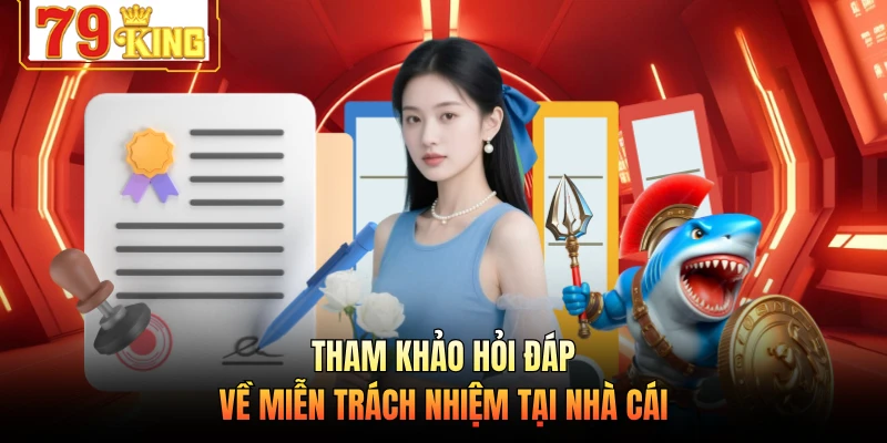 Tham khảo hỏi đáp về miễn trách nhiệm tại nhà cái