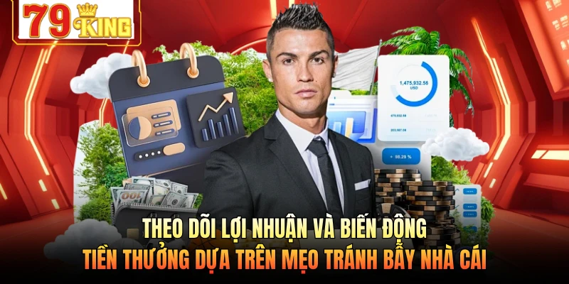 Theo dõi lợi nhuận và biến động tiền thưởng dựa trên mẹo tránh bẫy nhà cái